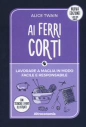 Ai ferri corti. Lavorare a maglia in modo facile e responsabile. Con tecniche e punti illustrati