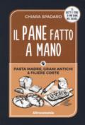 Il pane fatto a mano. Pasta madre, grani antichi & filiere corte