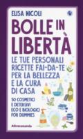 Bolle in libertà. Le tue personali ricette fai-da-te per la bellezza e la cura di casa. 50 cosmetici e detersivi eco e biologici