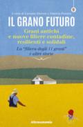 Il grano futuro. Grani antichi e nuove filiere contadine, resilienti e solidali. La «filiera degli 11 grani» e altre storie