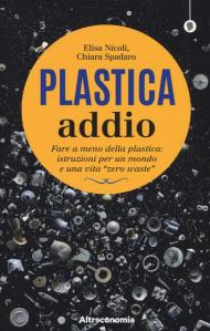 Plastica addio. Fare a meno della plastica: istruzioni per un mondo e una vita «zero waste»