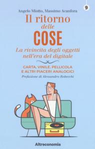 Il ritorno delle cose. La rivincita degli oggetti nell'era del digitale. Carta, vinile, pellicola e altri piaceri analogici