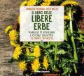 Il libro delle libere erbe. Manuale di foraging e cucina selvatica. 72 piante, 50 ricette