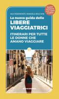 La nuova guida delle libere viaggiatrici. Itinerari per tutte le donne che amano viaggiare. Nuova ediz.