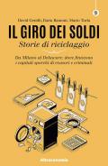 Il giro dei soldi. Storie di riciclaggio. Da Milano al Delaware: dove finiscono i capitali sporchi di evasori e criminali