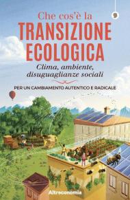 Che cos'è la transizione ecologica. Clima, ambiente, disuguaglianze sociali. Per un cambiamento autentico e radicale