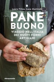 Pane buono. Viaggio nell'Italia dei nuovi forni artigiani