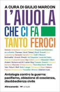 L'aiuola che ci fa tanto feroci. Antologia contro la guerra: pacifismo, obiezione di coscienza, disobbedienza civile