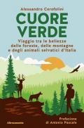 Cuore verde. Viaggio tra le bellezze delle foreste, delle montagne e degli animali selvatici d'Italia