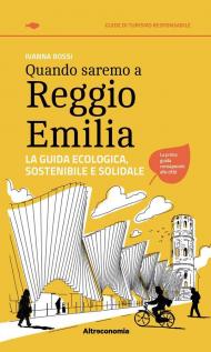 Quando saremo a Reggio Emilia. La guida ecologica, sostenibile e solidale