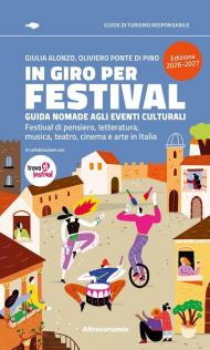 In giro per festival. Guida nomade agli eventi culturali. Festival di pensiero, letteratura, musica, teatro, cinema e arte in Italia 2026-2027