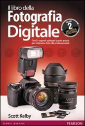 Il libro della fotografia digitale. Tutti i segreti spiegati passo passo per ottenere foto da professionisti. 2.