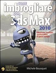 Come imbrogliare con 3DS Max 2010. Con CD-ROM