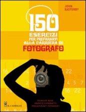 150 esercizi per prepararvi alla carriera di fotografo