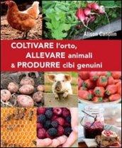 Coltivare l'orto, allevare animali & produrre cibi genuini