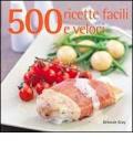 500 ricette facili e veloci