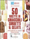 50 ricette di ghiaccioli, sorbetti & gelati