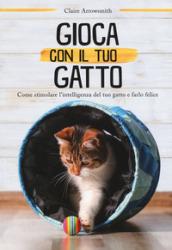 Gioca con il tuo gatto. Ediz. a colori