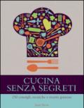 Cucina senza segreti. 250 consigli, tecniche e ricette gustose