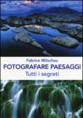 Fotografare peasaggi. Tutti i segreti. Ediz. illustrata