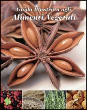 Guida illustrata agli alimenti vegetali. Ediz. illustrata