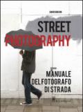 Street photography. Manuale del fotografo di strada