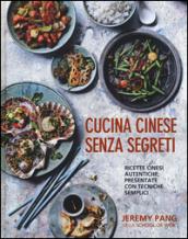 Cucina cinese senza segreti. Ricette cinesi autentiche, presentate con tecniche semplici. Ediz. illustrata