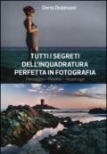 Tutti i segreti dell'inquadratura perfetta. Paesaggio. Ritratto. Reportage