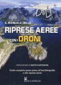 Il manuale delle riprese aeree con i droni. Guida completa passo passo all'aerofotografia e alle riprese aeree. Ediz. a colori