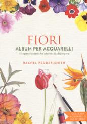 Fiori. Album per acquarelli. Ediz. illustrata