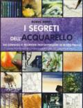 I segreti dell'acquarello. 300 consigli e tecniche per dipingere in modo facile. Ediz. a colori