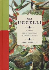 Gli uccelli. Il libro che si trasforma in un'opera d'arte. Ediz. a colori