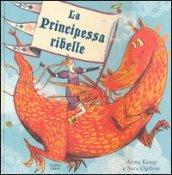 La principessa ribelle. Ediz. illustrata