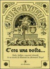 C'era una volta... Fiabe, ballate e racconti tedeschi di un secolo fa illustrati da Hermann Vogel. Ediz. illustrata