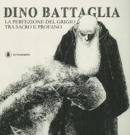 Dino Battaglia. La perfezione del grigio tra sacro e profano. Ediz. illustrata