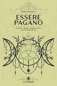 Essere pagano. Natura, magia, spiritualità: un'introduzione