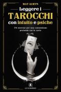 Leggere i tarocchi con intuito e psiche. 78 esercizi per una connessione profonda con le carte