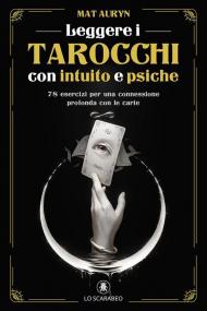 Leggere i tarocchi con intuito e psiche. 78 esercizi per una connessione profonda con le carte