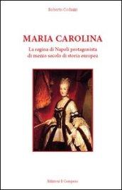 Maria Carolina. La regina di Napoli protagonista di mezzo secolo di storia europea