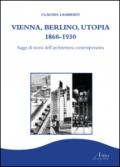 Vienna, Berlino, Utopia, 1860-1930. Saggi di storia dell'architettura contemporanea