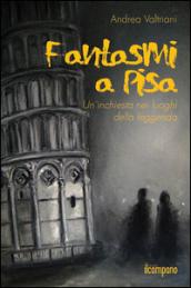 Fantasmi a Pisa. Un'inchiesta nei luoghi della leggenda