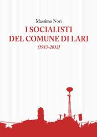 I socialisti del comune di Lari (1913-2013)