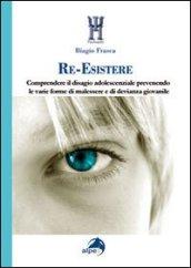 Re-Esistere. Comprendere il disagio adolescenziale prevedendo le varie forme di malessere e di devianza giovanile