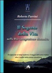 Segreto della vita nella bio-integrazione dinamica. Da Ippocrate ai tempi moderni, il viaggio dell'uomo triadico oltre i confini della scienza casualistica (Il)