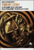 Timothy Leary. La religione della coscienza. Dalla rivoluzione psichedelica ai rave