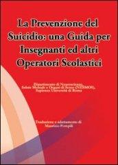 La prevenzione del suicidio. Una guida per insegnanti ed altri operatori scolastici