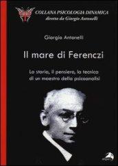 Il mare di Ferenczi. La storia, il pensiero, la tecnica di un maestro della psicoanalisi