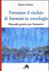 Prevenire il rischio di burnout in oncologia. Manuale pratico per formatori