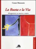 La ruota e la via. Divagazioni su musica e teatro