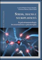 Stress, trauma e neuroplasticità. La psicotraumatologia tra neuroscienze e psicoterapia